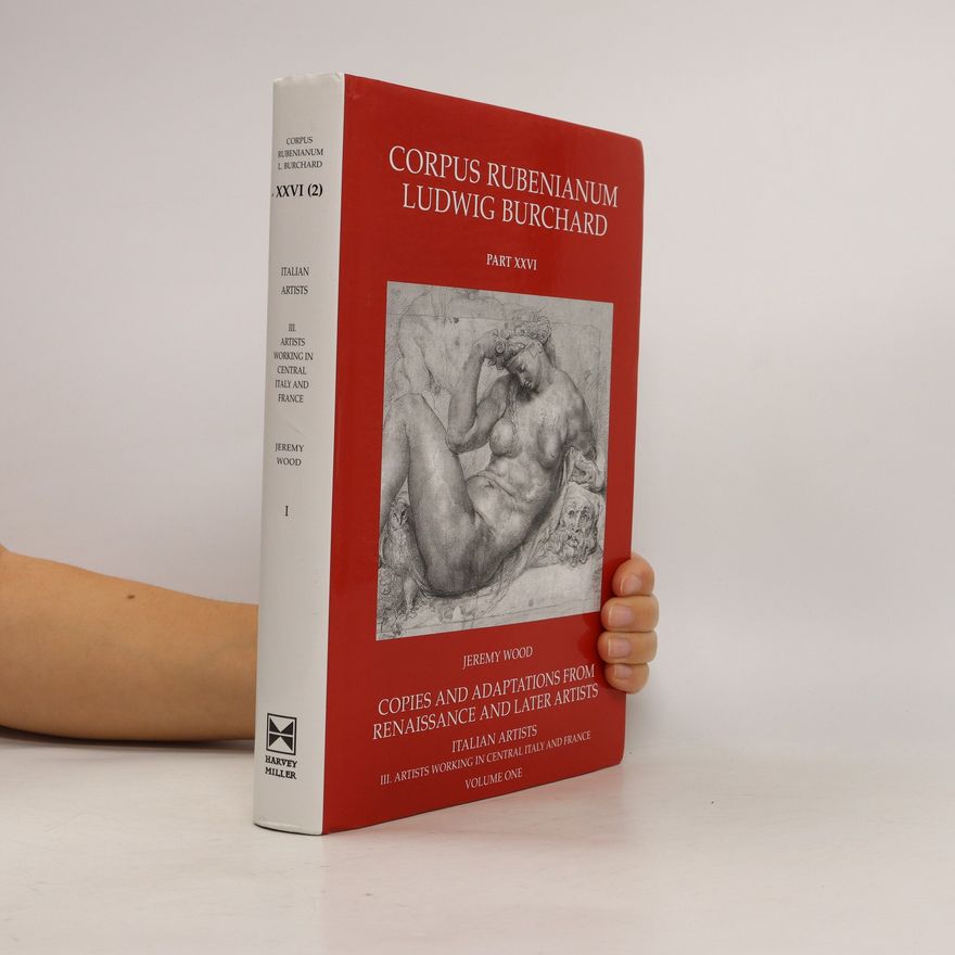 Jeremy Wood Corpus Rubenianum Ludwig Burchard, Part XXVI: Copies and Adaptations from Renaissance and Later Artists 1