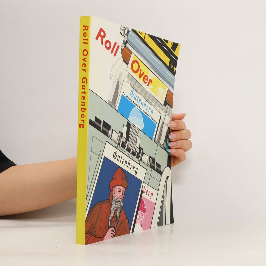 Meredith Deaver Roll over Gutenberg: The Changing World of Book Printing and Publishing