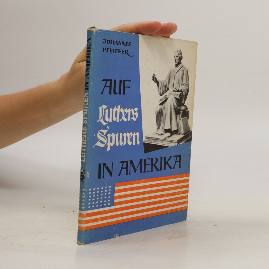 Johannes Pfeiffer Auf Luthers Spuren in America