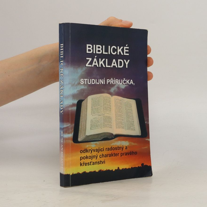 Duncan Heaster Biblické základy : Studijní příručka, odkrývající radostný a pokojný charakter pravého křesťanství