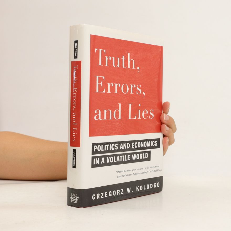 Grzegorz Kołodko Truth, errors, and lies. Politics and economics in a volatile world