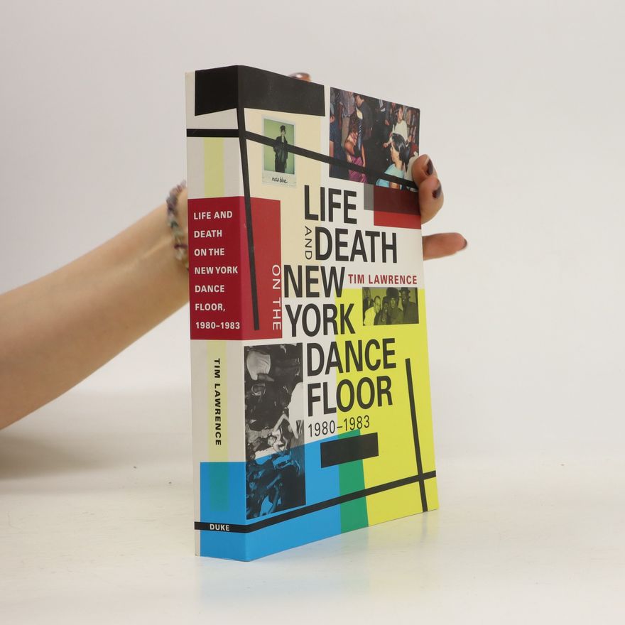 Tim Lawrence Life and Death on the New York Dance Floor, 1980–1983