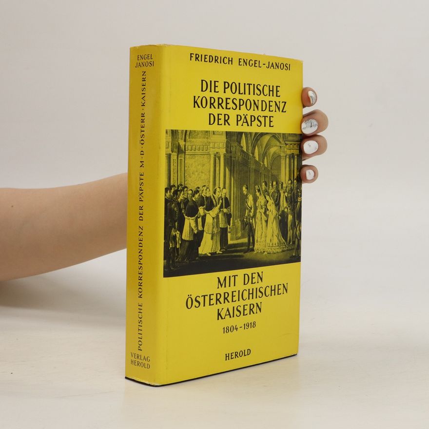 Friedrich EngelJanosi Die Politische Korrespondenz der Päpste mit den Österreichischen Kaisern 1804-1918