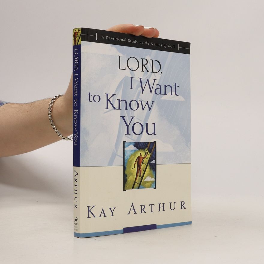 Kay Arthur Lord, I Want to Know You