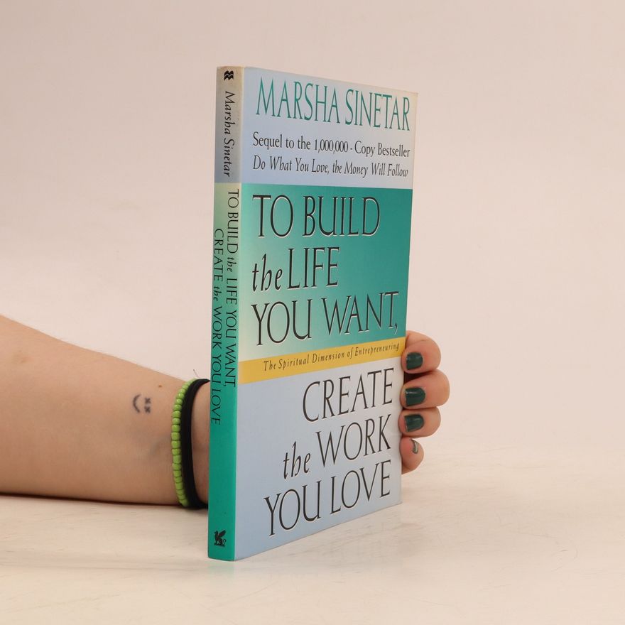 Marsha Sinetar To Build the Life You Want, Create the Work You Love