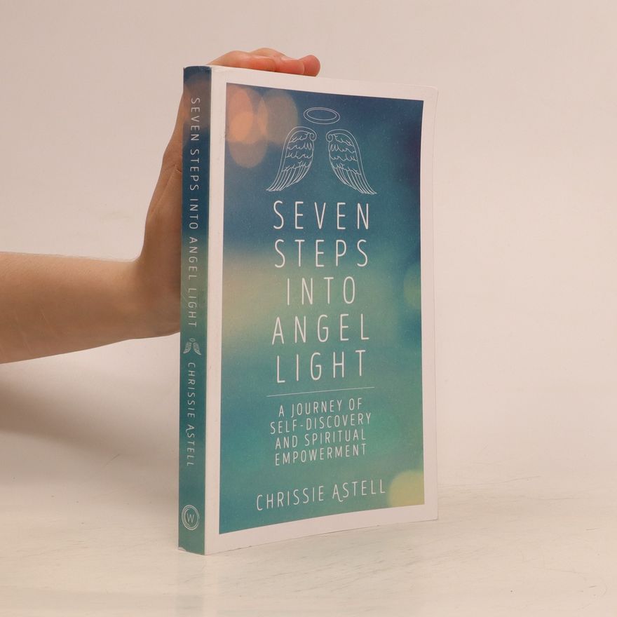 Christine Astell Seven steps into angel light: A journey of self-discovery and spiritual empowerment