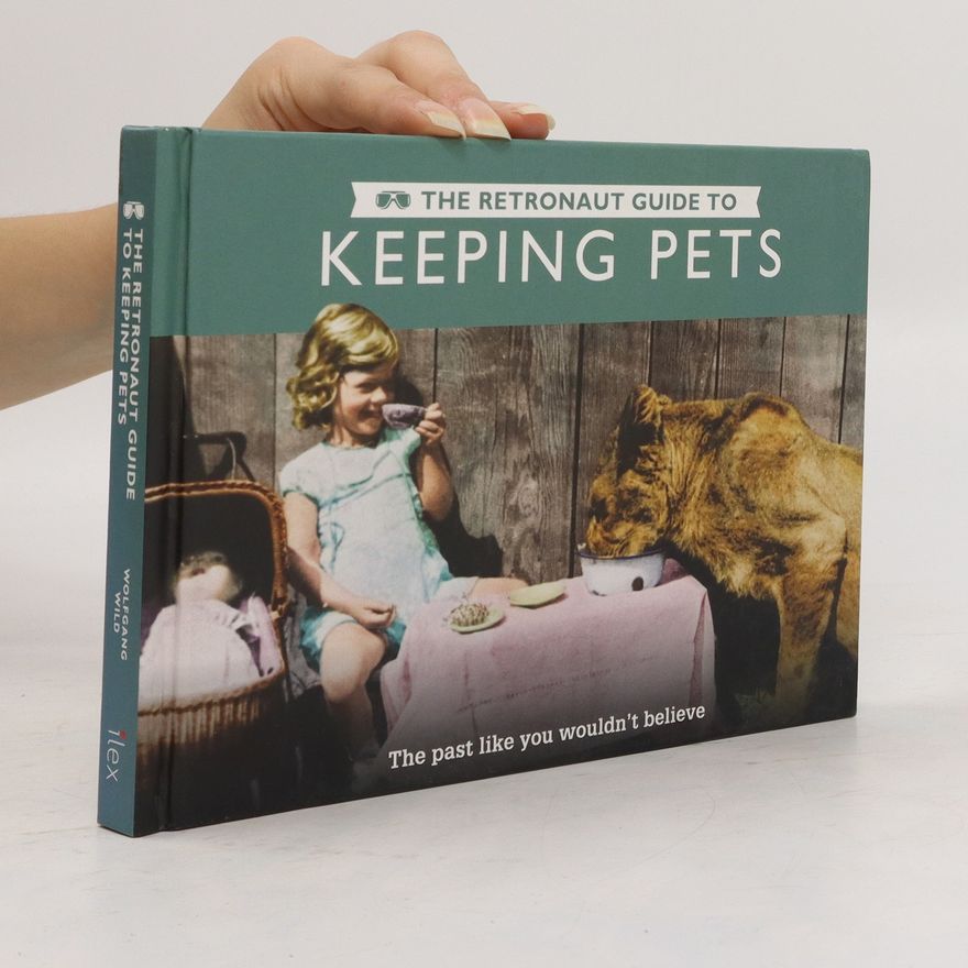 Wolfgang Wild The Retronaut Guide to Keeping Pets