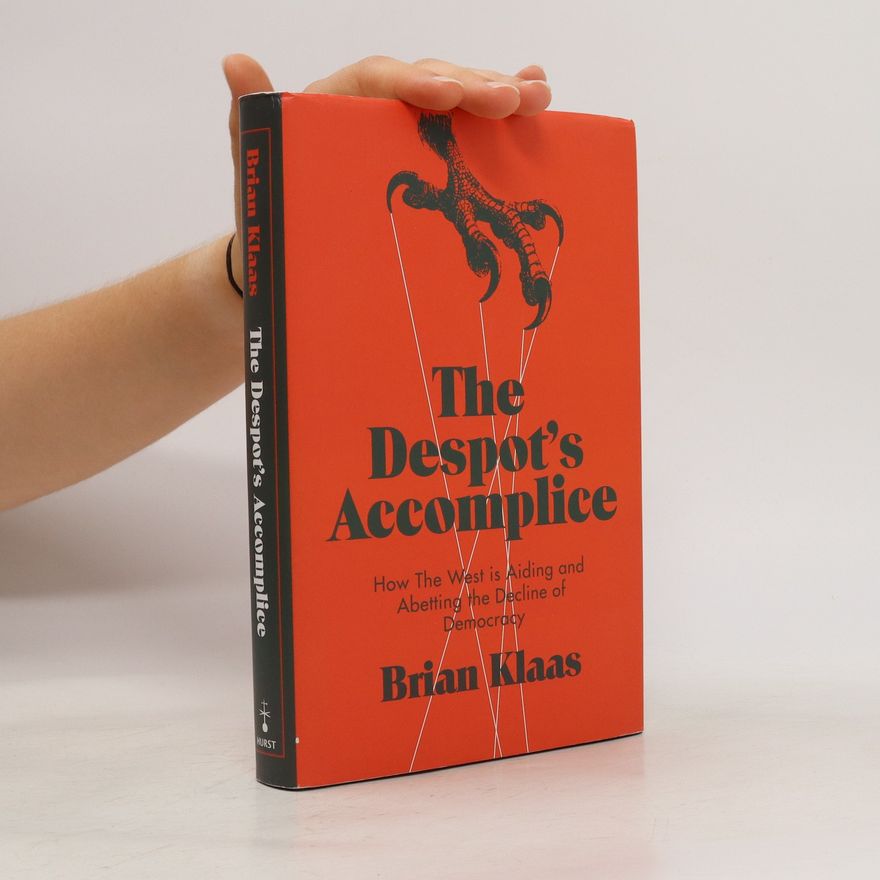 Brian P (Brian Paul) Klaas The despot's accomplice : how the West is aiding and abetting the decline of democracy
