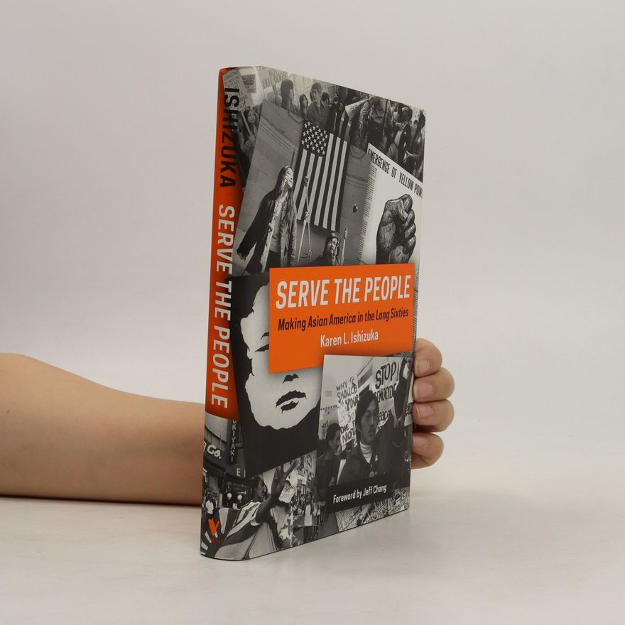 Karen L. Ishizuka Serve the People : Making Asian America in the Long Sixties