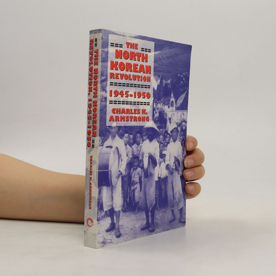 Charles K. Armstrong The North Korean Revolution, 1945–1950