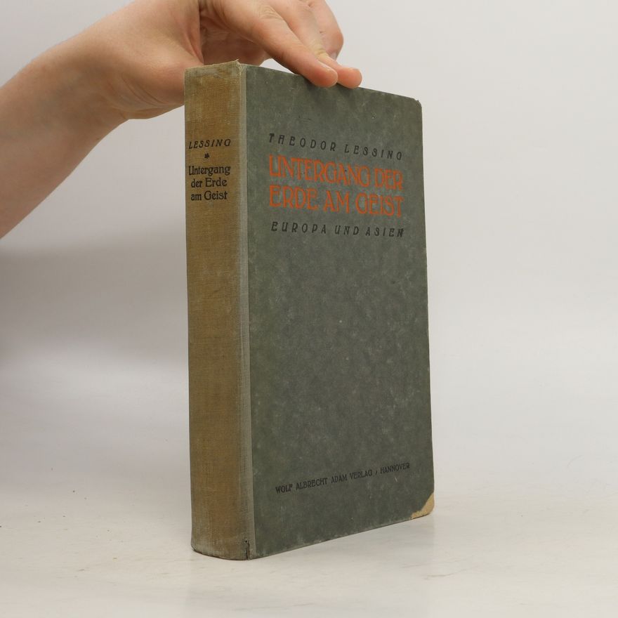 Theodor Lessing Lintergang Der Erde Am Geist (Europa und Asien)