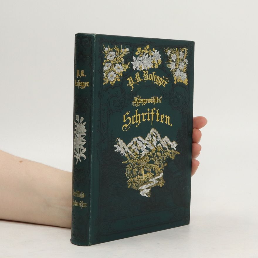 Peter Rosegger Die Schriften bes Waldschulmeisters