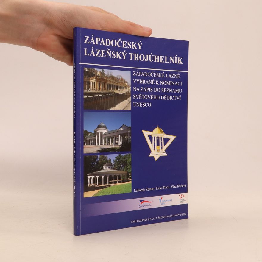 Věra Kučová Západočeský lázeňský trojúhelník. Západočeské lázně vybrané k nominaci na zápis do Seznamu světového dědictví UNESCO