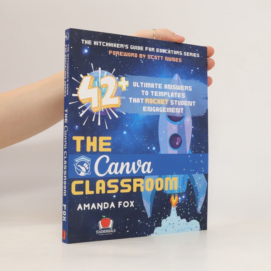 Amanda Fox The Canva Classroom: 42 Ultimate Answers to Templates that Rocket Student Engagement