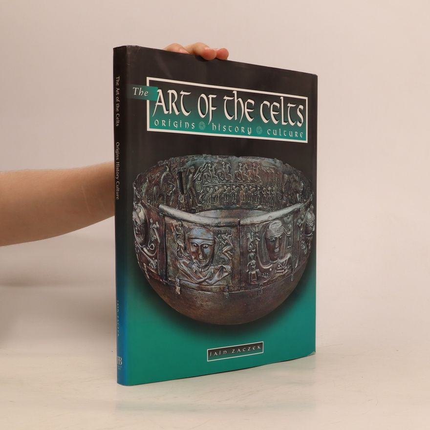 Iain Zaczek The Art of the Celts: Origins, History, Culture