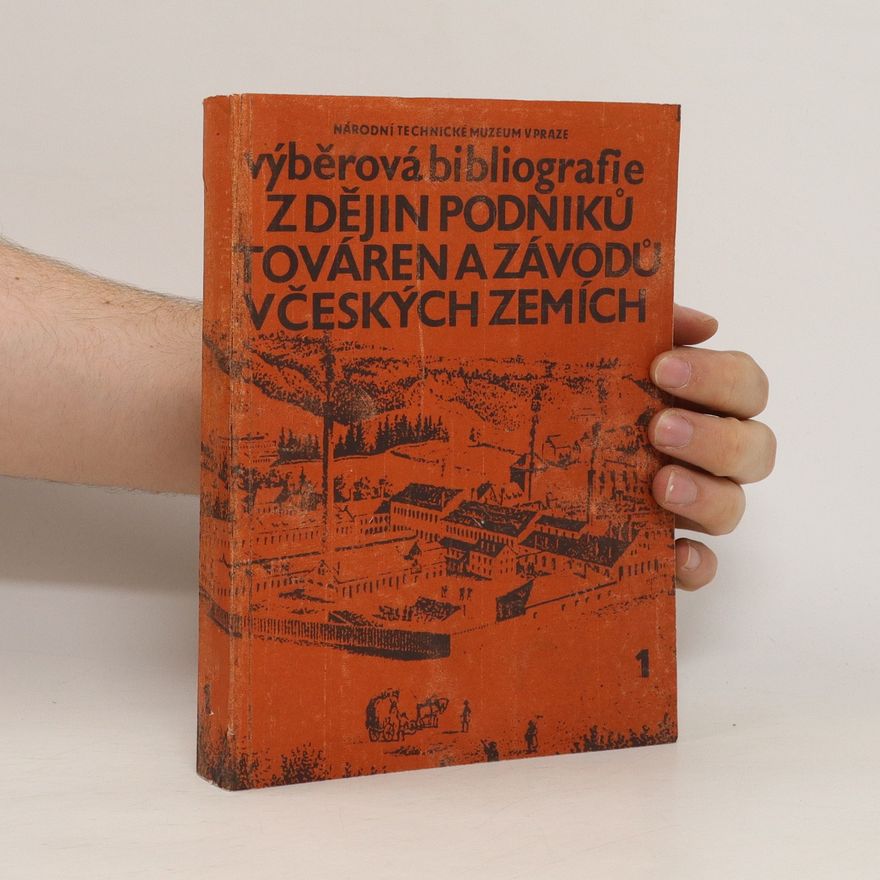 Hana Bezděková Výběrová bibliografie z dějin podniků, továren a závodů v českých zemích. Díl 1