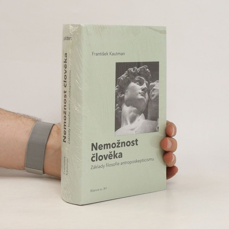 František Kautman Nemožnost člověka: základy filosofie antroposkepticismu