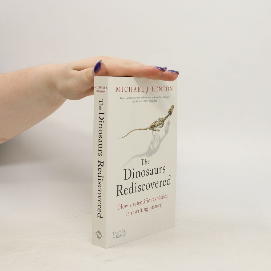 Michael Benton The dinosaurs rediscovered. How a scientific revolution is rewriting history