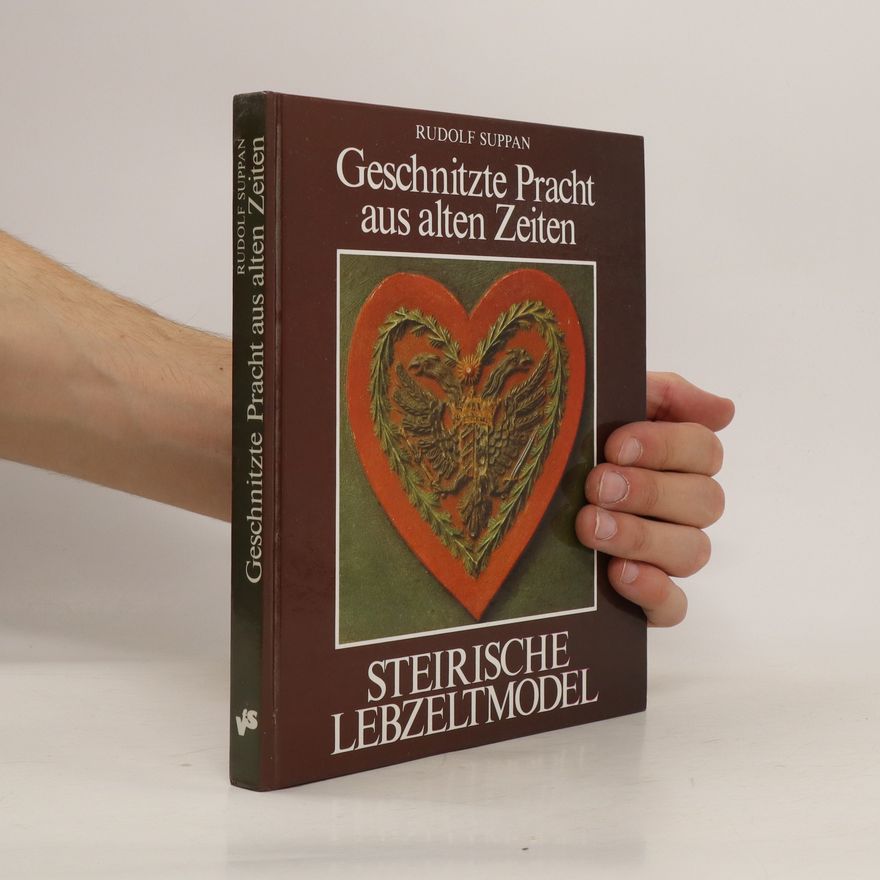 Rudolf Suppan Geschnitzte Pracht aus alten Zeiten, steirische Lebzeltmodel