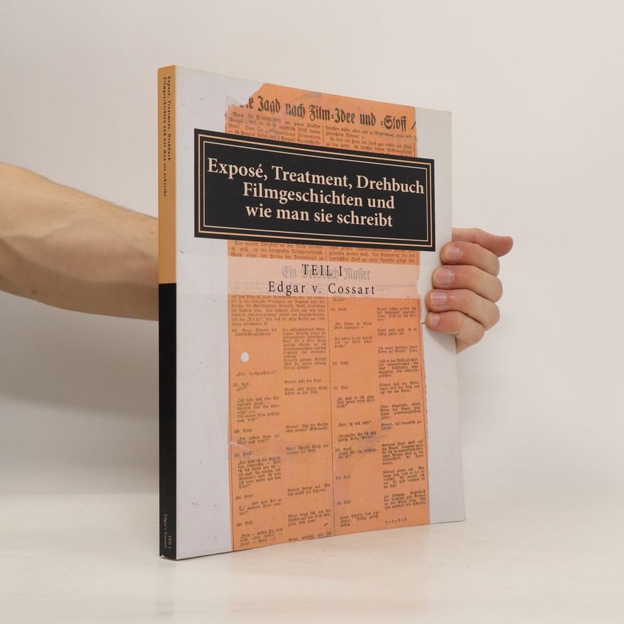 Edgar von Cossart Exposé, Treatment, Drehbuch I. Filmgeschichten und wie man sie schreibt