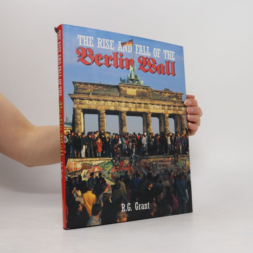 Reg G. Grant The rise and the fall of the Berlin Wall