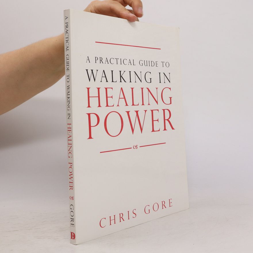 Chris Gore A Practical Guide to Walking in Healing Power