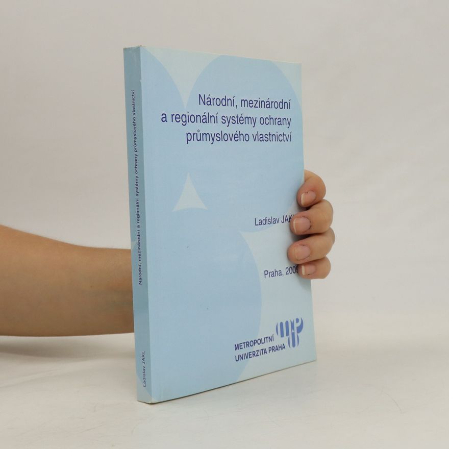Ladislav Jakl Národní, mezinárodní a regionální systémy ochrany průmyslového vlastnictví