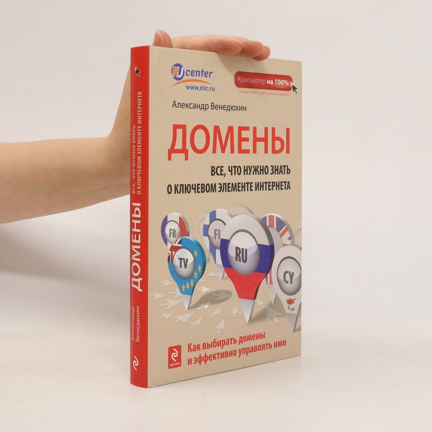 Aleksandr Venedyukhin Домены. Все, что нужно знать о ключевом элементе Интернета. Domeny. Vse, chto nuzhno znat' o klyuchevom elemente Interneta