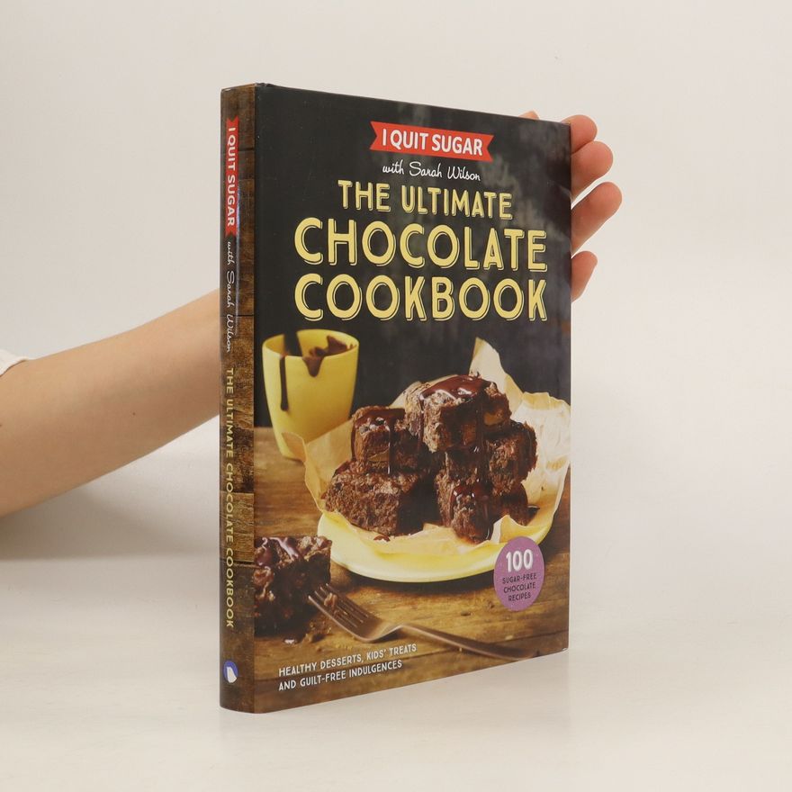 Sarah Wilson I Quit Sugar: The Ultimate Chocolate Cookbook