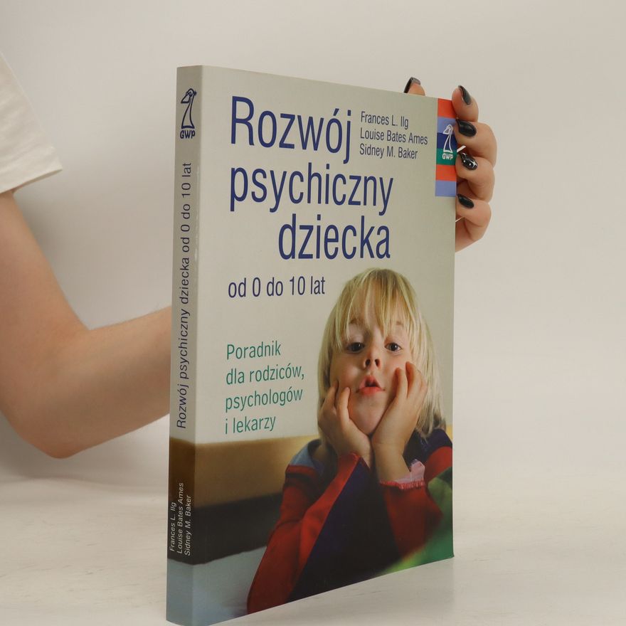 Frances Lillian Ilg Rozwój psychiczny dziecka. od 0 do 10 lat
