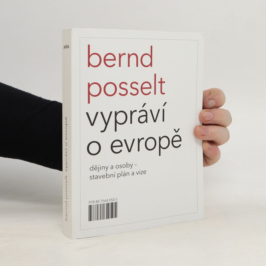 Bernd Posselt Bernd Posselt vypráví o Evropě: Dějiny a osoby – stavební plán a vize