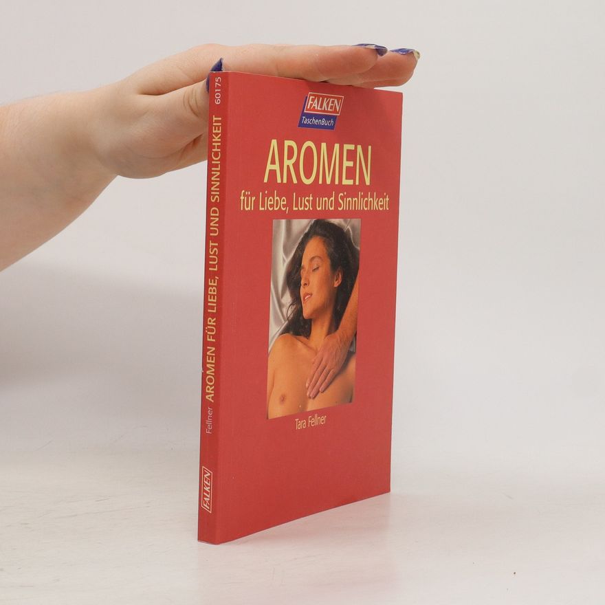 Tara Fellner Aromen für Liebe, Lust und Sinnlichkeit