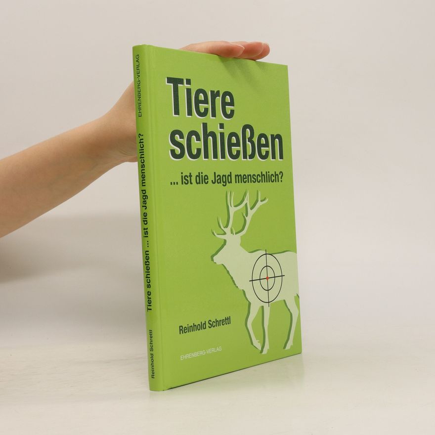 Reinhold Schrettl Tiere schießen ... ist die Jagd menschlich?