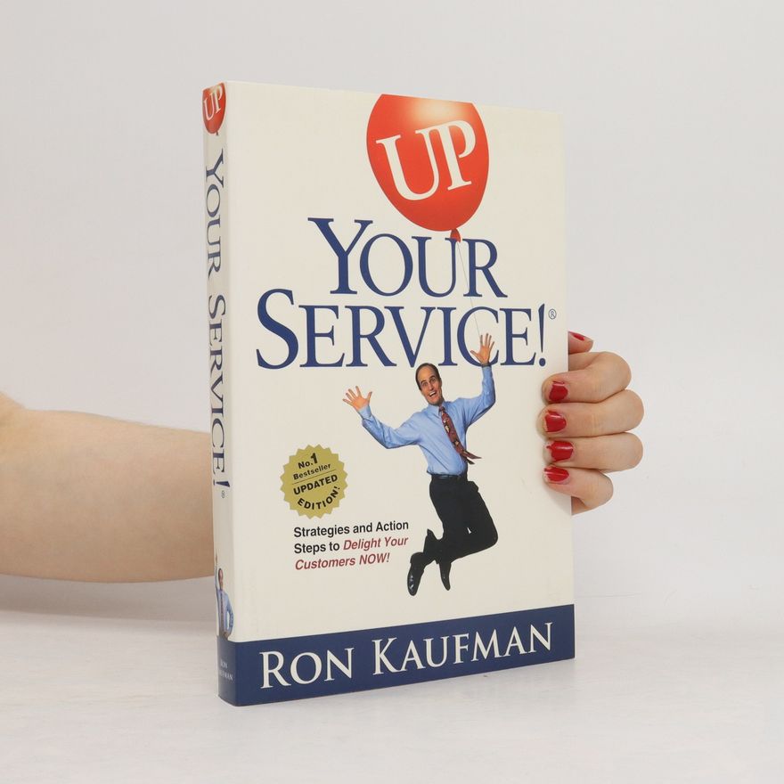 Ron Kaufman Up your Service!: Strategies and Action Steps to Delight your Customers Now!