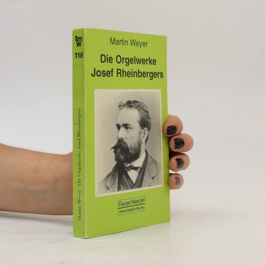 Martin Weyer Die Orgelwerke Josef Rheinbergers