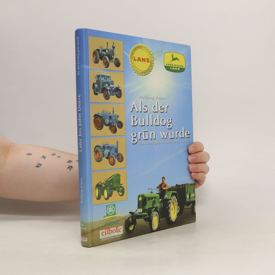 Wolfgang Wagner Von Lanz bis John Deere. Als der Bulldog grün wurde.