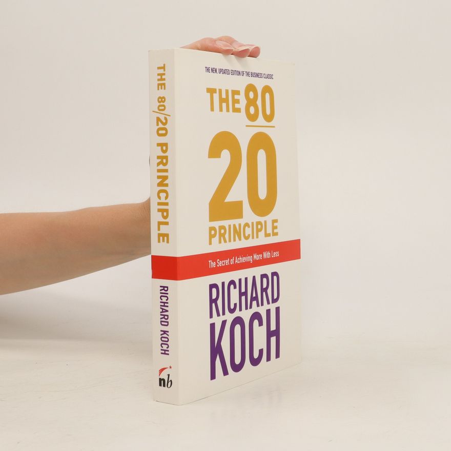 Richard Koch The 80/20 principle. The secret of achieving more with less