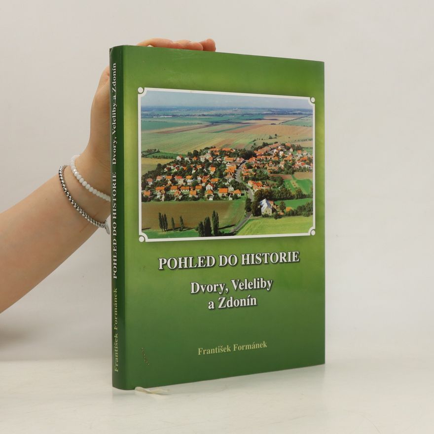 František Formánek Pohled do historie: Dvory, Veleliby a Zdonín