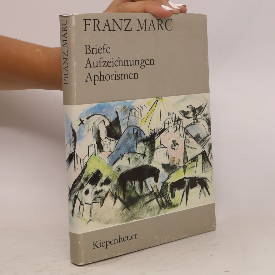 Franz Marc Briefe, Aufzeichnungen, Aphorismen