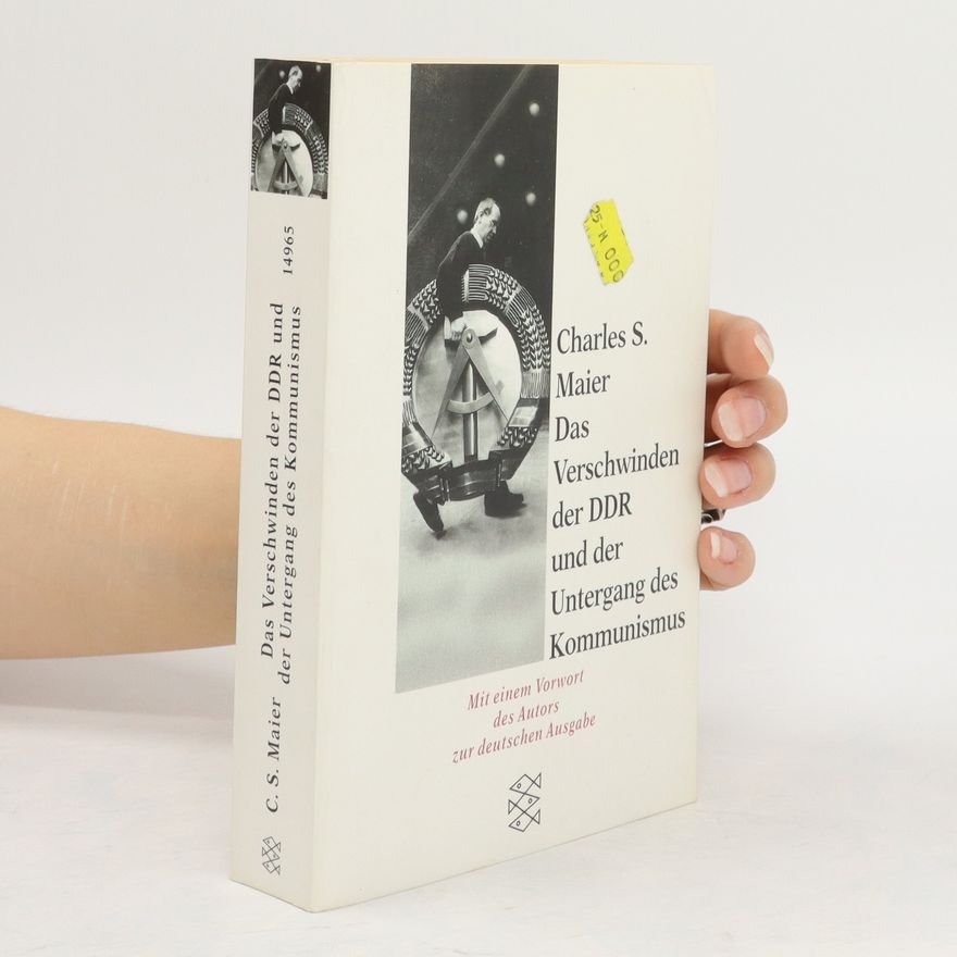 Charles S. Maier Das Verschwinden der DDR und der Untergang des Kommunismus