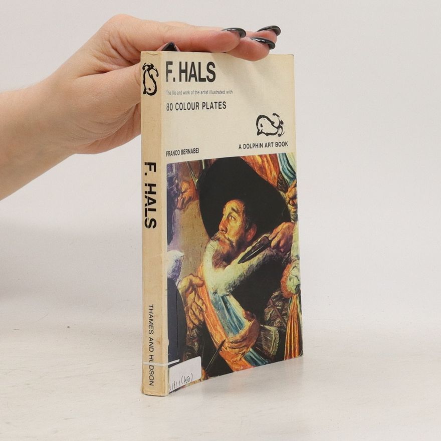 Franco Bernabei F. Hals. The Life ad Work of the Artist Illustrated with 80 Colour Plates