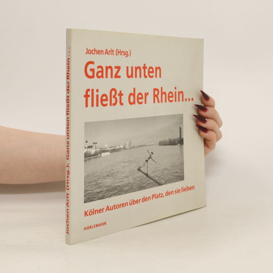 Jochen Arlt Ganz unten fliesst der Rhein