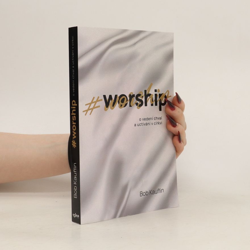 Bob Kauflin #Worship. O vedení chval a uctívání v církvi