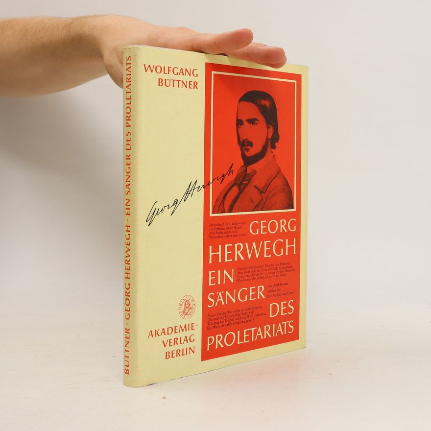 Wolfgang Büttner Georg Herwegh. Ein Sänger des Proletariats