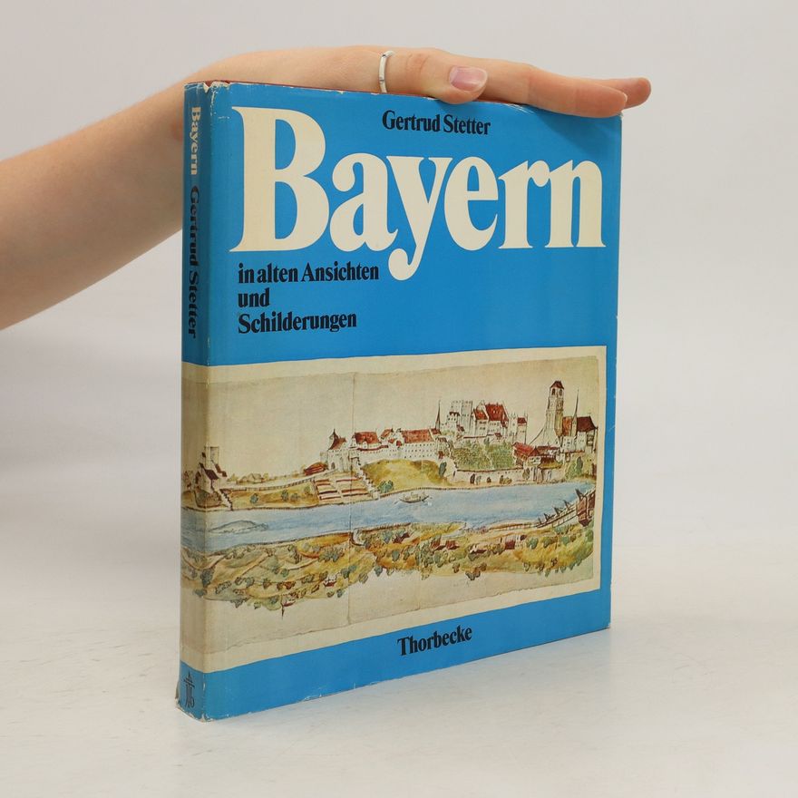 Gertrud Stetter Bayern in alten Ansichten und Schilderungen
