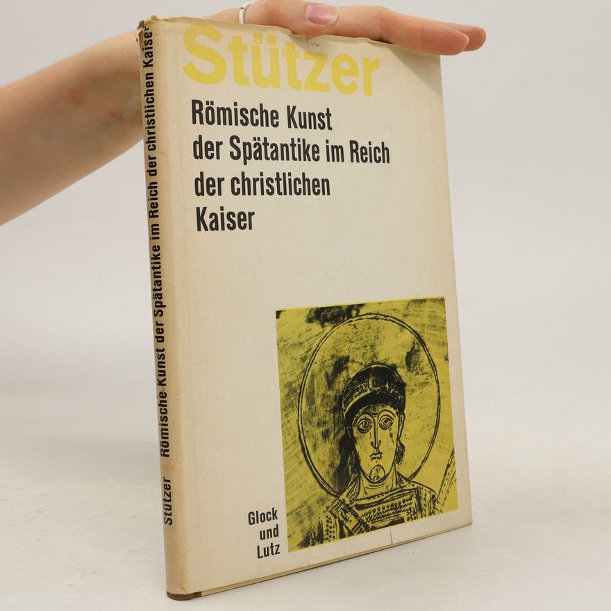 Herbert Alexander Stützer Römische Kunst der Spätantike im Reich der christlichen Kaiser
