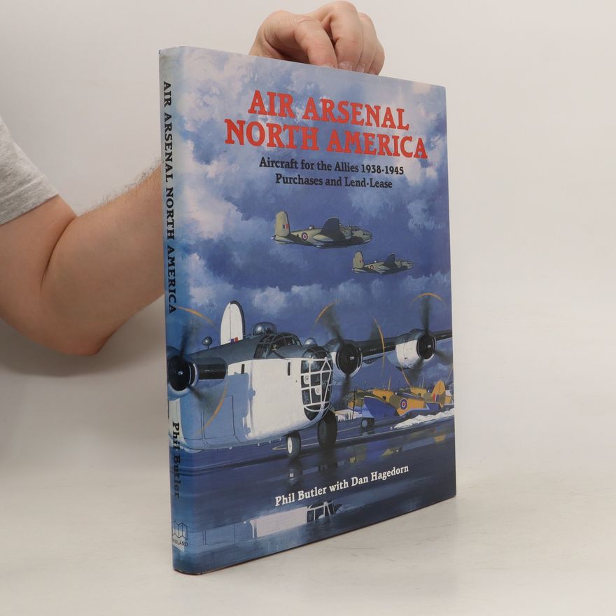 Phil Butler Air Arsenal North America: Aircraft for the Allies 1938-1945, Purchases and Lend-Lease