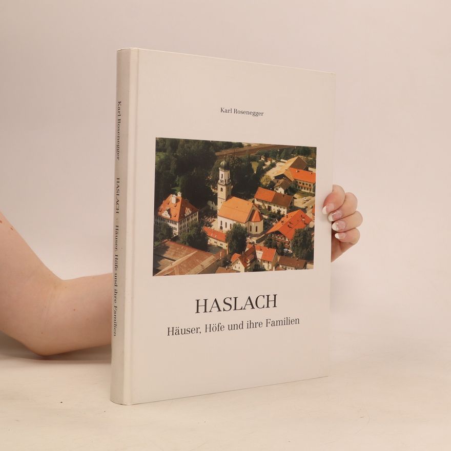 Karl Rosenegger Haslach, Häuser Höfe und ihre Familien
