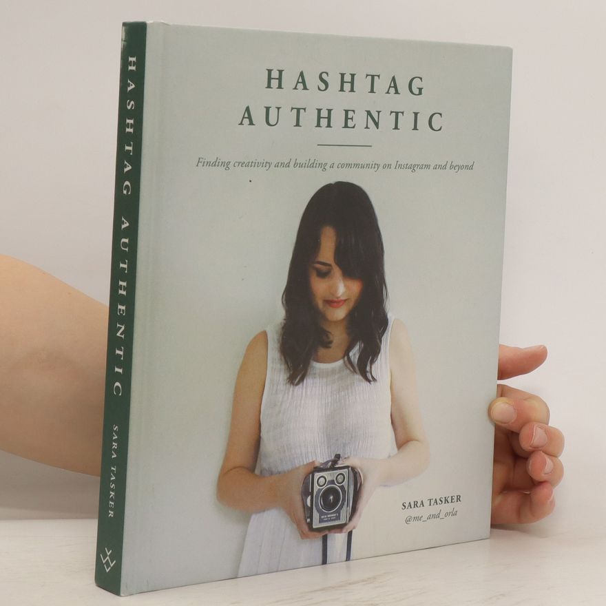 Sara Tasker Hashtag authentic : finding creativity and building a community on Instagram and beyond