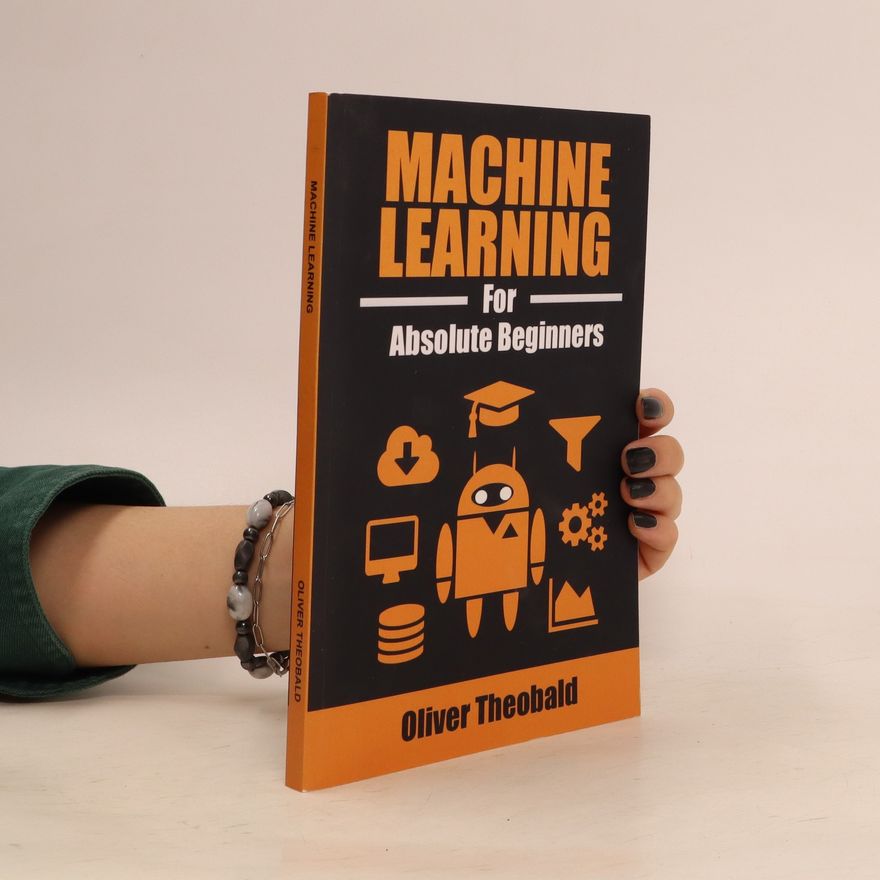 Oliver Theobald Machine Learning for Absolute Beginners